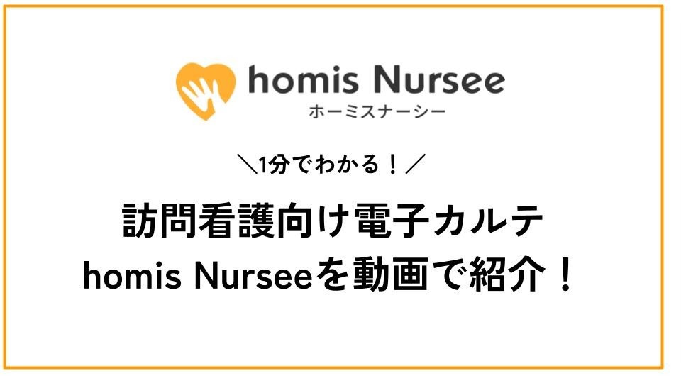 1分でわかる！訪問看護向け電子カルテhomis Nurseeを動画で紹介！